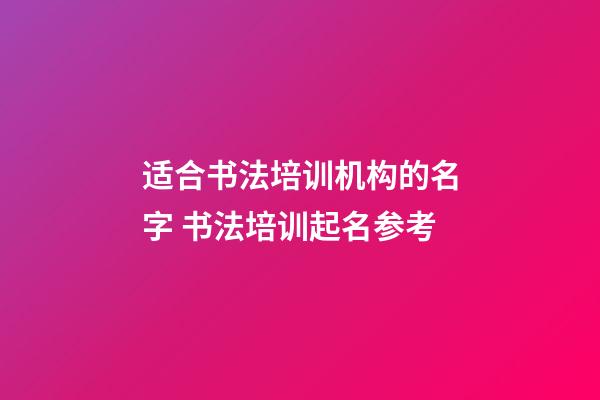 适合书法培训机构的名字 书法培训起名参考